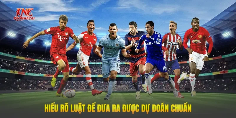 Hiểu rõ luật để đưa ra được dự đoán chuẩn 