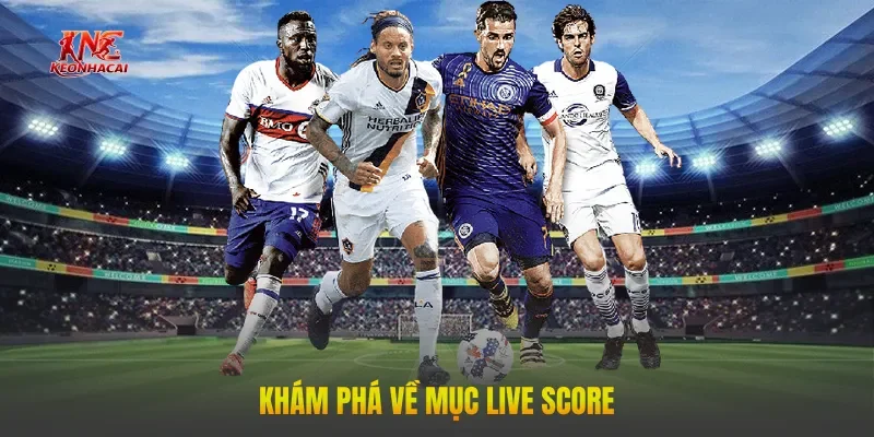 Khám phá về mục Live Score