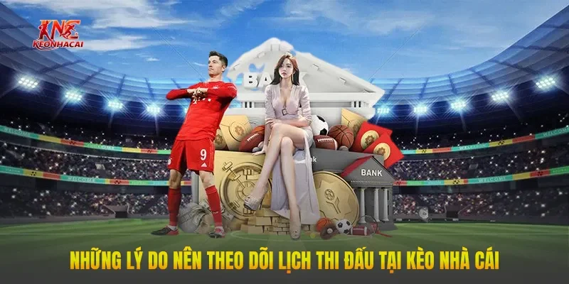 Những lý do nên theo dõi lịch thi đấu tại Kèo Nhà Cái 